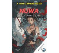 Nuwa: The Creator’s Myth: Uncovering the Ancient Legend of Nuwa, the Goddess Who Shaped Humanity and Repaired the Heavens