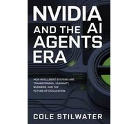 Nvidia and the AI Agents Era: How Intelligent Systems Are Transforming Humanity, Business, and the Future of Civilization