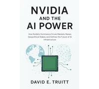 Nvidia and the AI Power: How Nvidia’s Dominance Drives Markets, Raises Geopolitical Stakes, and Defines the Future of AI Infrastructure
