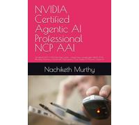 NVIDIA Certified Agentic AI Professional NCP AAI: Unofficial NCP-AAI Exam Prep Guide - LangChain, LangGraph, NeMo, RAG, Planning, Memory, Guardrails, Deployment, Case Studies & Practice Questions