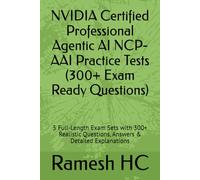 NVIDIA Certified Professional Agentic AI NCP-AAI Practice Tests (300+ Exam Ready Questions): 5 Full-Length Exam Sets with 300+ Realistic Questions, Answers & Detailed Explanations