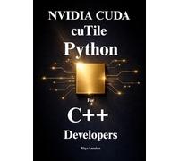 NVIDIA CUDA Tile IR & cuTile Python for C++ Developers: Master Tile-Based GPU Kernels, Effortlessly Migrate Legacy CUDA C++ Code, and Achieve Peak Performance on Any NVIDIA Architecture