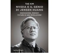 Nvidia e il genio di Jensen Huang. Innovazione, mindset, futuro di una rivoluzione