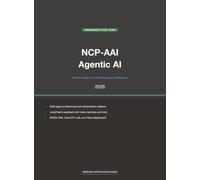 NVIDIA NCP-AAI Exam Study Guide 2026: Agentic AI Professional: Complete Exam Prep with Practice Questions, Detailed Explanations, and Multi-Agent Architecture Review
