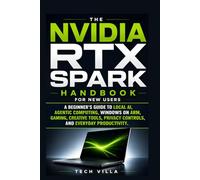 NVIDIA RTX Spark Handbook for New Users: A Beginner's Guide to Local AI, Agentic Computing, Windows on ARM, Gaming, Creative Tools, Privacy Controls, and Everyday Productivity