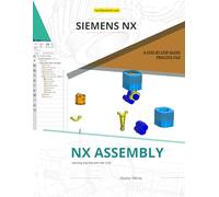 NX Assembly: Fundamentals of Assembly Design in Siemens NX: A Practical Guide for Engineers and CAD Professionals