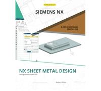 NX Sheet Metal Design: Mastering the Fundamentals and Advanced Techniques of Sheet Metal Design in Siemens NX