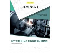 NX TURNING PROGRAMMING: A Step-by-Step Guide to CNC Lathe Machining in Siemens NX
