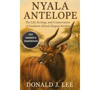 NYALA ANTELOPE: The Life, Ecology, and Conservation of Southern Africa’s Elegant Antelope.