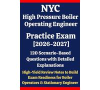 NYC High Pressure Boiler Operating Engineer Practice Exam 2026-2027: 120 Scenario-Based Questions, Detailed Explanations & High-Yield Review Notes to ... Engineer Mastering Boiler Operations Concepts