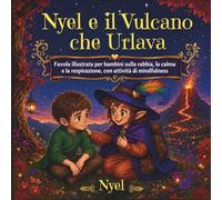 Nyel e il Vulcano che Urlava: Favola illustrata per bambini sulla rabbia, la calma e la respirazione, con attività di mindfulness