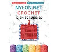 Nylon Net Crochet Dish Scrubbies: Beginner-Friendly Photo Guide + Quick Patterns for Durable, Colorful Scrubbers Using Nylon Netting