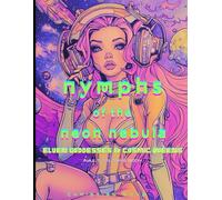Nymphs Of The Neon Nebula - Elven Goddesses and Cosmic Queens: An Adult Coloring Book with inspirational quotes , Beautiful Artwork About our Universe and the Beautiful Goddesses in it