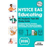 NYSTCE EAS Educating All Students Test (201) Study Guide: Complete Review, Practice Questions, Test-Taking Strategies, and Detailed Answer Explanations