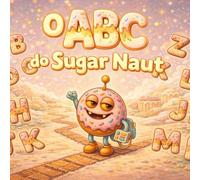 O ABC do Sugar Naut: Uma doce aventura com o alfabeto Aprenda as letras de A a Z com calma e alegria para crianças de 2 a 6 anos