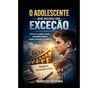 O ADOLESCENTE QUE DECIDIU SER EXCEÇÃO: Como um projeto simples e disciplina diária podem construir um milhão de reais