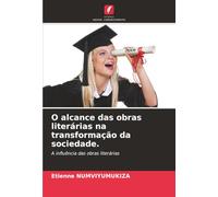 O alcance das obras literárias na transformação da sociedade.: A influência das obras literárias