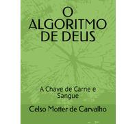 O ALGORITMO DE DEUS: A Chave de Carne e Sangue