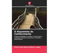 O Alquimista do Conhecimento: Tratado metodológico e estético universal para a realização de teses de licenciatura, mestrado e especialização.