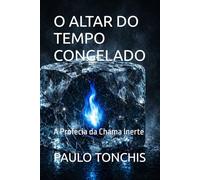 O ALTAR DO TEMPO CONGELADO: A Profecia da Chama Inerte