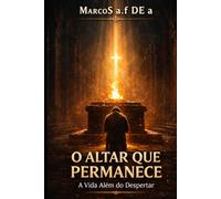O Altar que permanece - A Vida Além do Despertar.: Da experiência do encontro a constância da habitação: o caminho da entrega totalitária a DEUS