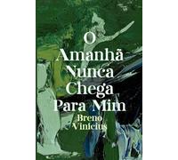 O Amanhã Nunca Chega Para Mim