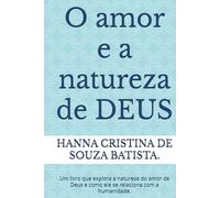 O amor e a natureza de DEUS: Um livro que explora a natureza do amor de Deus e como ele se relaciona com a humanidade.
