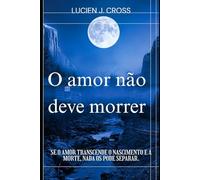 O amor não deve morrer: Se o amor transcende o nascimento e a morte, nada os pode separar.