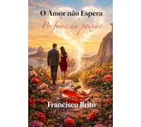 O AMOR NÃO ESPERA: Perfume da Paixão