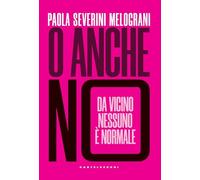 Libri Severini Melograni Paola - O Anche No. Da Vicino Nessuno E Normale