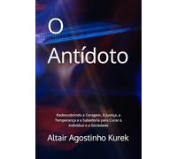 O Antídoto: Redescobrindo a Coragem, A Justiça, a Temperança e a Sabedoria para Curar o Indivíduo e a Sociedade