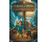 O Anzol de Prata e o Fantasma do Navio: Um conto marinho sobre mistérios, coragem e amizade, para crianças dos 5 aos 10 anos.