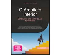 O Arquiteto Interior: Construindo uma Mente de Alta Performance