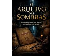 O ARQUIVO DAS SOMBRAS: SEGREDOS ENTERRADOS QUE REVELAM A VERDADE POR TRÁS DE TUDO