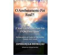 O Arrebatamento Foi Real: E Você foi deixado para trás, E Agora?