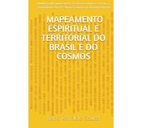 O ATLAS DEFINITIVO DO MAPEAMENTO ESPIRITUAL E TERRITORIAL DO BRASIL E DO COSMOS: Ontologia, Hierarquia Celeste, Perspectivas Judaicas e Islâmicas, ... Hostes e Atuação Cirúrgica na Anatomia Humana