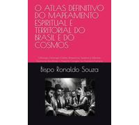 O ATLAS DEFINITIVO DO MAPEAMENTO ESPIRITUAL E TERRITORIAL DO BRASIL E DO COSMOS: Ontologia, Hierarquia Celeste, Perspectivas Judaicas e Islâmicas, ... Hostes e Atuação Cirúrgica na Anatomia Humana