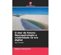 O ator do futuro: Neuropsicologia e criatividade na era digital: Seja o primeiro