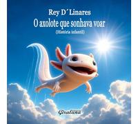 O axolote que sonhava voar - História infantil: É mais do que uma história infantil; é uma poderosa lição de autoestima e resiliência.