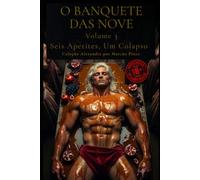 O BANQUETE DAS NOVE - VOLUME 3: Seis Apetites, Um Colapso