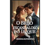 O Beijo Escandaloso do Duque: Uma dama arruinada, um duque relutante e um beijo que mudou tudo