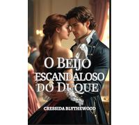 O Beijo Escandaloso do Duque: Uma dama arruinada, um duque relutante e um beijo que mudou tudo