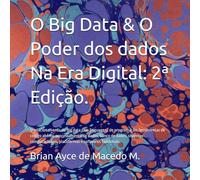 O Big Data & O Poder dos dados Na Era Digital: 2ª Edição.: O relacionamento do Big data com linguagens de programação, ferramentas de código aberto, ... plataformas e softwares funcionais.