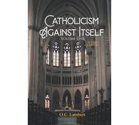 O C Lambert Catholicism Against Itself (Volume One) (Revised Edition (Tascabile)