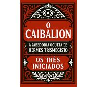O Caibalion: A Sabedoria Oculta de Hermes Trismegisto