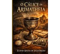 O CÁLICE DE ARIMATHEIA: Entre o silêncio do passado e a coragem de fazer o que é certo.