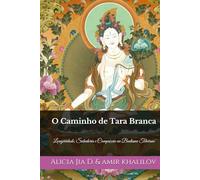 O Caminho de Tara Branca: Longevidade, Sabedoria e Compaixão no Budismo Tibetano