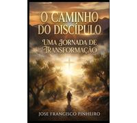 O CAMINHO DO DISCIPULO: UMA JORNADA DE TRANSFORMAÇÃO