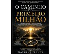 O Caminho do Primeiro Milhão: Como a Neurociência, a Psicologia e a Educação Financeira Transformam a Forma de Pensar, Decidir e Construir Patrimônio