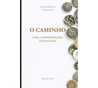 O Caminho para a Prosperidade Financeira: Enriqueça e Tenha uma Vida mais Próspera